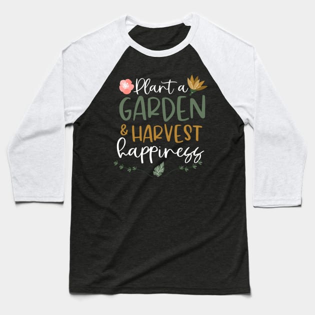 Plant A Garden And Harvest Happiness Plant Lover Baseball T-Shirt by thingsandthings